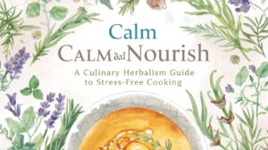 Calm Nourish A Culinary Herbalism Guide to Stress Free Cooking