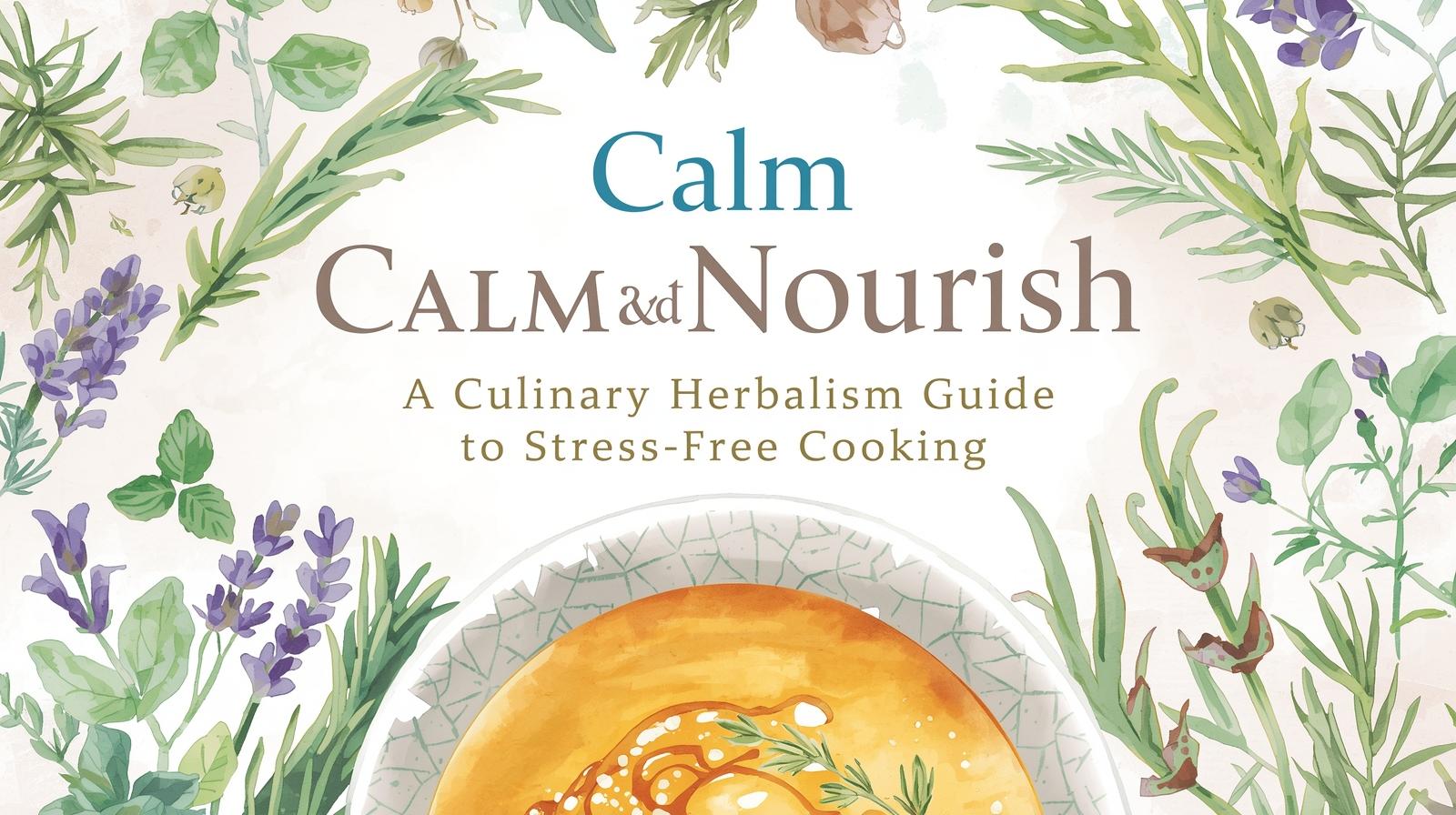 Calm & Nourish: A Culinary Herbalism Guide to Stress-Free Cooking