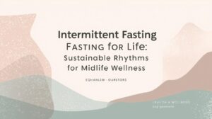 Intermittent Fasting for Life Sustainable Rhythms for Midlife Wellness