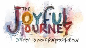 The Joyful Journey 30 Days to a More Purposeful You